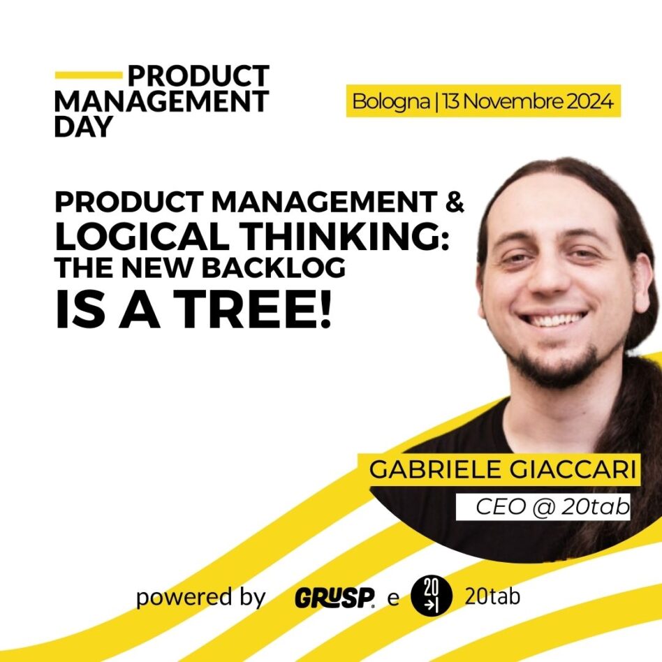 Pmday 2024, Bologna, 13 Novembre, Gabriele Giaccari Product Management & Logical Thinking: the new backlog is a tree!