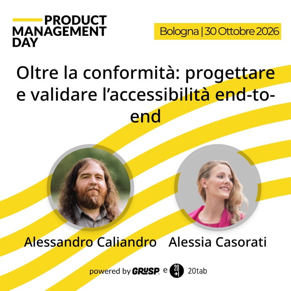 "Oltre la conformità: progettare e validare l’accessibilità end-to-end"di Alessandro Caliandro, Director of Experience & Accessibility @ UNGUESS e Alessia Casorati, Product Management Day Bologna, 30 Ottobre 2026