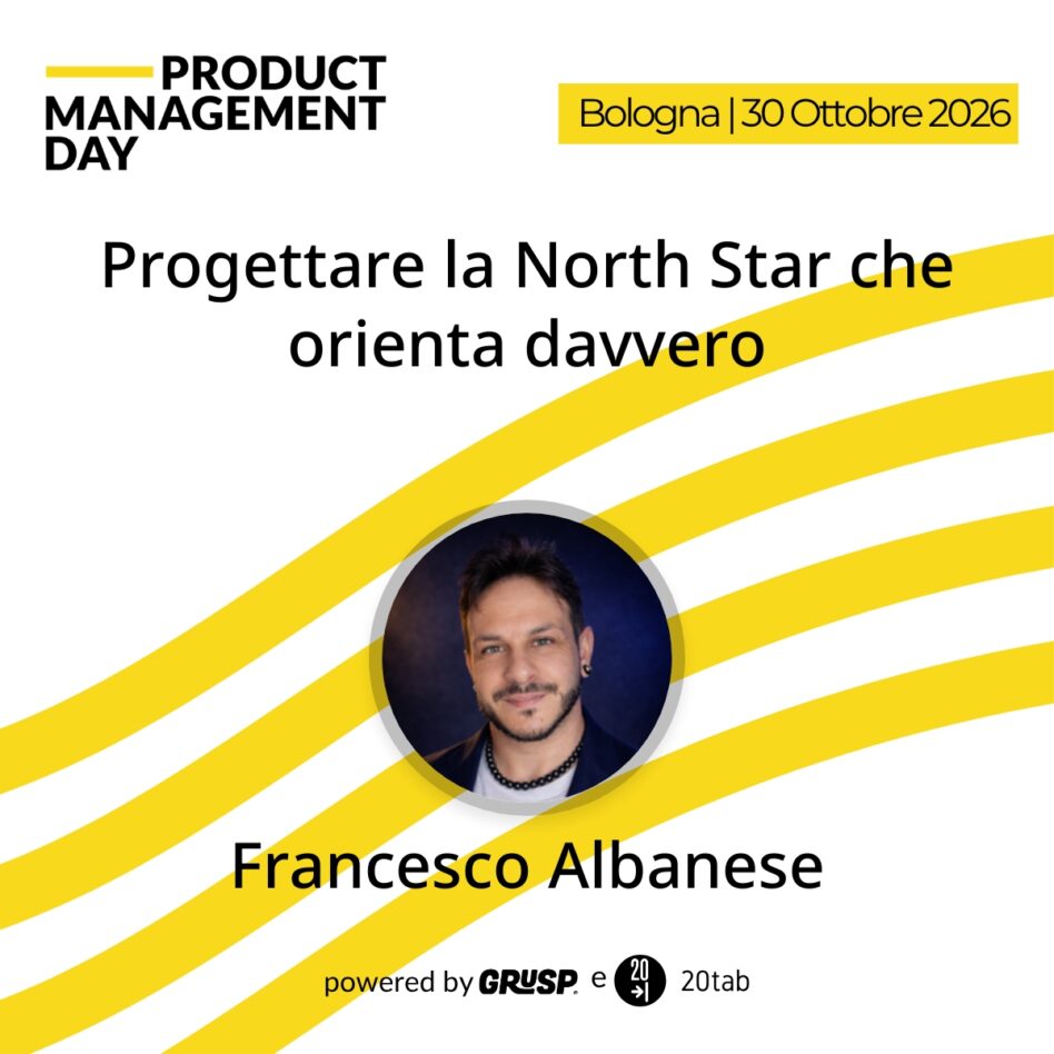 "Progettare la North Star che orienta davvero"di Francesco Albanese - Growth Manager @Satispay - Product Management Day Bologna, 30 Ottobre 2026