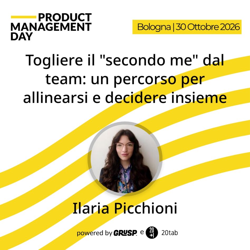 "Togliere il ""secondo me" dal team: un percorso per allinearsi e decidere insieme" di Ilaria Picchioni - Service & UX Designer, Giallocobalto - Product Management Day Bologna, 30 Ottobre 2026
