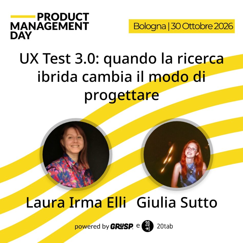 "UX Test 3.0: quando la ricerca ibrida cambia il modo di progettare" di Laura Irma Elli - Associate Experience Design Director @AKQA Giulia Sutto - Senior Strategist @AKQA Product Management Day Bologna, 30 Ottobre 2026